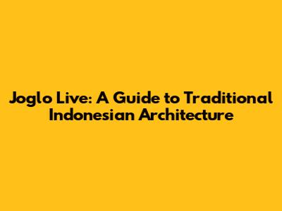 Joglo Live: A Guide to Traditional Indonesian Architecture