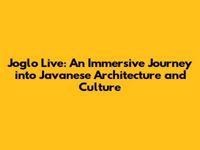 Joglo Live: An Immersive Journey into Javanese Architecture and Culture