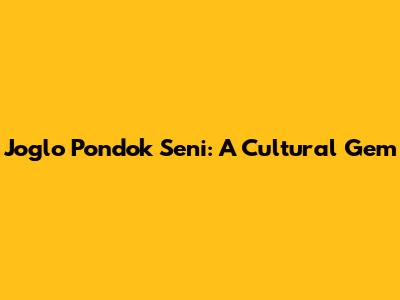 Joglo Pondok Seni: A Cultural Gem