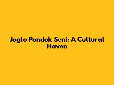 Joglo Pondok Seni: A Cultural Haven