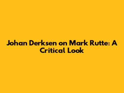 Johan Derksen on Mark Rutte: A Critical Look