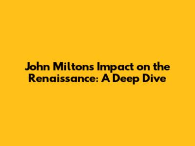 John Milton's Impact on the Renaissance: A Deep Dive