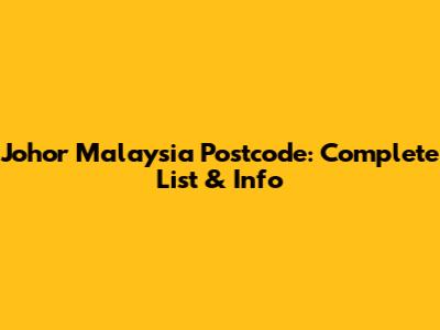 Johor Malaysia Postcode: Complete List & Info