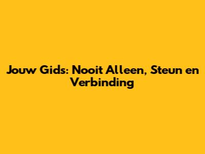 Jouw Gids: Nooit Alleen, Steun en Verbinding