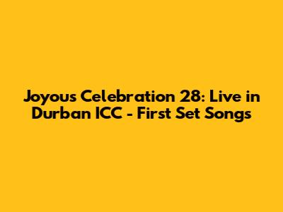 Joyous Celebration 28: Live in Durban ICC - First Set Songs