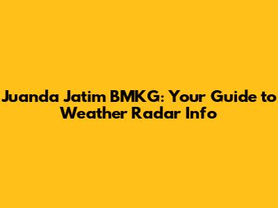 Juanda Jatim BMKG: Your Guide to Weather Radar Info