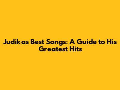 Judika's Best Songs: A Guide to His Greatest Hits