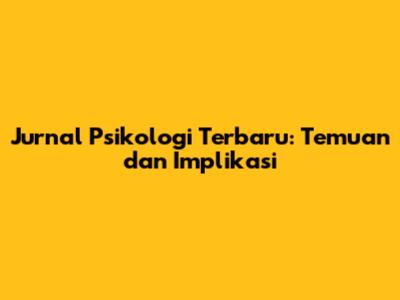 Jurnal Psikologi Terbaru: Temuan dan Implikasi