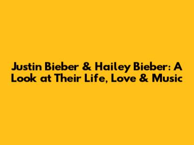 Justin Bieber & Hailey Bieber: A Look at Their Life, Love & Music