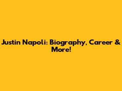 Justin Napoli: Biography, Career & More!