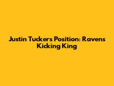 Justin Tucker's Position: Ravens' Kicking King