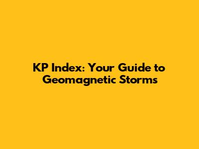 KP Index: Your Guide to Geomagnetic Storms