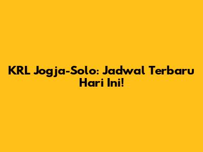 KRL Jogja-Solo: Jadwal Terbaru Hari Ini!