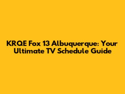 KRQE Fox 13 Albuquerque: Your Ultimate TV Schedule Guide