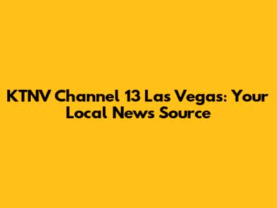 KTNV Channel 13 Las Vegas: Your Local News Source