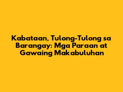 Kabataan, Tulong-Tulong sa Barangay: Mga Paraan at Gawaing Makabuluhan