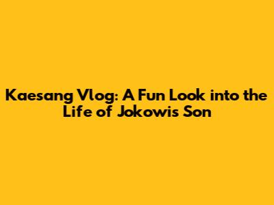 Kaesang Vlog: A Fun Look into the Life of Jokowi's Son