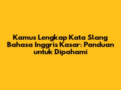 Kamus Lengkap Kata Slang Bahasa Inggris Kasar: Panduan untuk Dipahami