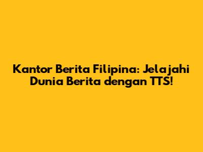 Kantor Berita Filipina: Jelajahi Dunia Berita dengan TTS!