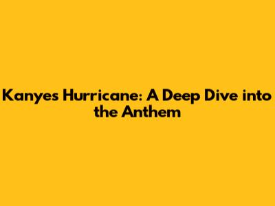 Kanye's 'Hurricane': A Deep Dive into the Anthem