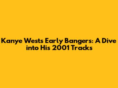 Kanye West's Early Bangers: A Dive into His 2001 Tracks