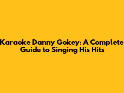 Karaoke Danny Gokey: A Complete Guide to Singing His Hits