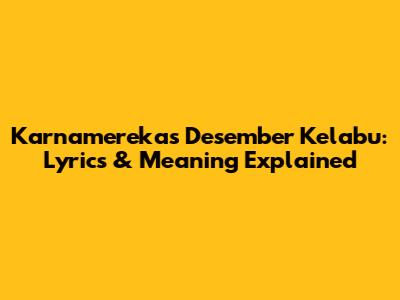 Karnamereka's Desember Kelabu: Lyrics & Meaning Explained