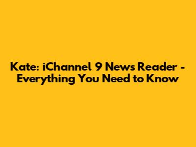 Kate: iChannel 9 News Reader - Everything You Need to Know