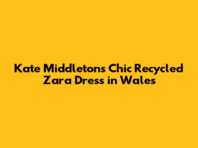 Kate Middleton's Chic Recycled Zara Dress in Wales