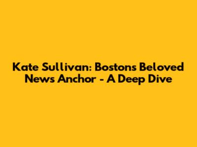 Kate Sullivan: Boston's Beloved News Anchor - A Deep Dive