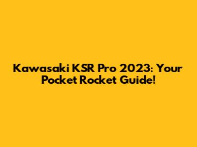 Kawasaki KSR Pro 2023: Your Pocket Rocket Guide!