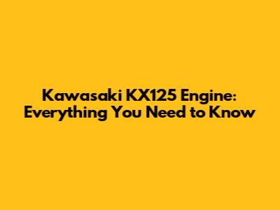 Kawasaki KX125 Engine: Everything You Need to Know