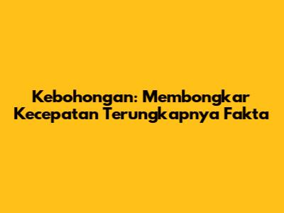 Kebohongan: Membongkar Kecepatan Terungkapnya Fakta