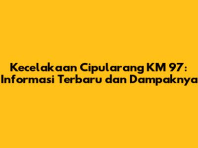 Kecelakaan Cipularang KM 97: Informasi Terbaru dan Dampaknya
