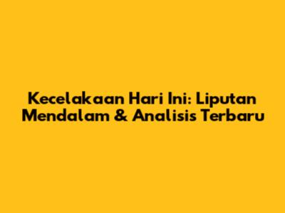 Kecelakaan Hari Ini: Liputan Mendalam & Analisis Terbaru