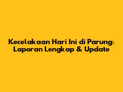 Kecelakaan Hari Ini di Parung: Laporan Lengkap & Update