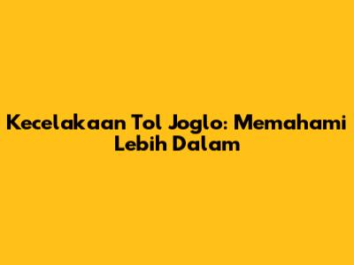 Kecelakaan Tol Joglo: Memahami Lebih Dalam