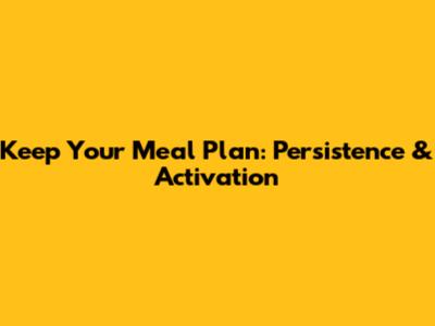 Keep Your Meal Plan: Persistence & Activation