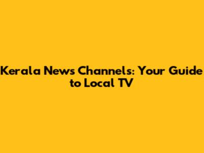 Kerala News Channels: Your Guide to Local TV