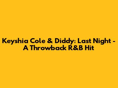 Keyshia Cole & Diddy: 'Last Night' - A Throwback R&B Hit