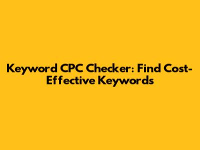 Keyword CPC Checker: Find Cost-Effective Keywords