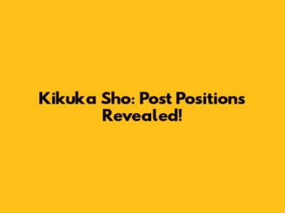 Kikuka Sho: Post Positions Revealed!