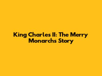 King Charles II: The Merry Monarch's Story