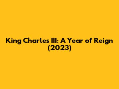 King Charles III: A Year of Reign (2023)