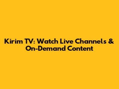 Kirim TV: Watch Live Channels & On-Demand Content