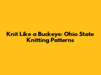 Knit Like a Buckeye: Ohio State Knitting Patterns