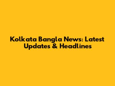 Kolkata Bangla News: Latest Updates & Headlines