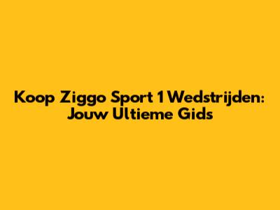 Koop Ziggo Sport 1 Wedstrijden: Jouw Ultieme Gids