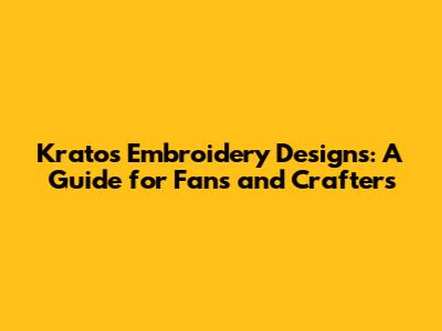 Kratos Embroidery Designs: A Guide for Fans and Crafters