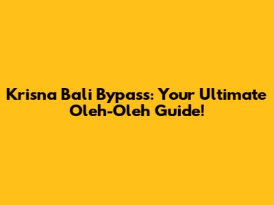 Krisna Bali Bypass: Your Ultimate Oleh-Oleh Guide!